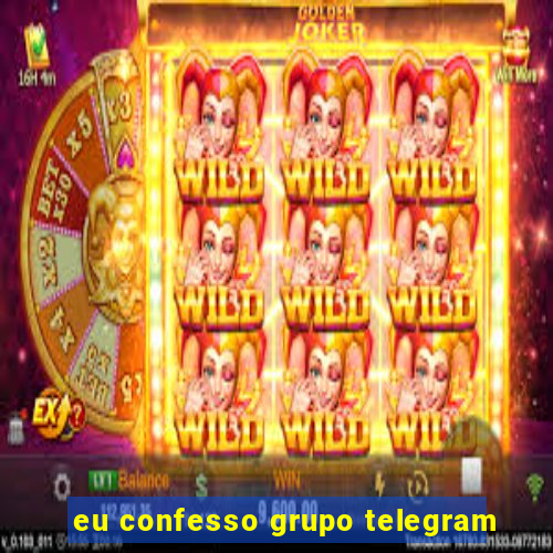 eu confesso grupo telegram